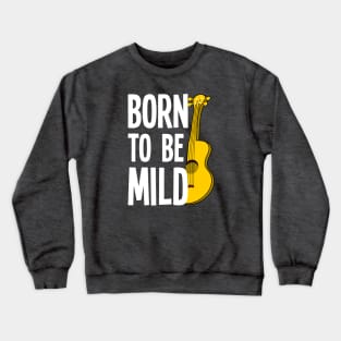 Born To Be Mild Funny Ukulele Crewneck Sweatshirt